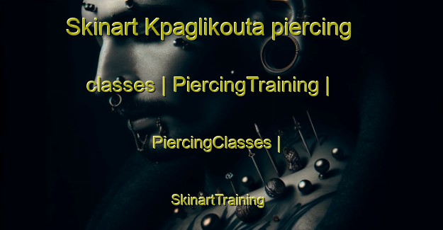 Skinart Kpaglikouta piercing classes | PiercingTraining | PiercingClasses | SkinartTraining-Togo